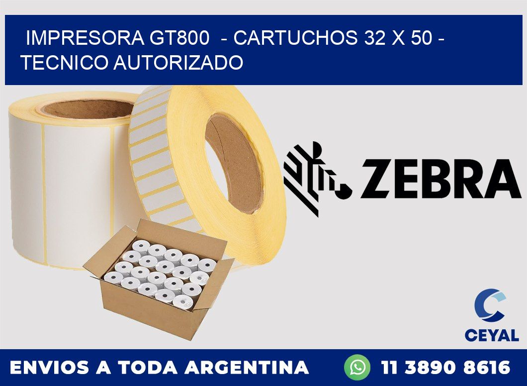 IMPRESORA GT800 - CARTUCHOS 32 x 50 - TECNICO AUTORIZADO