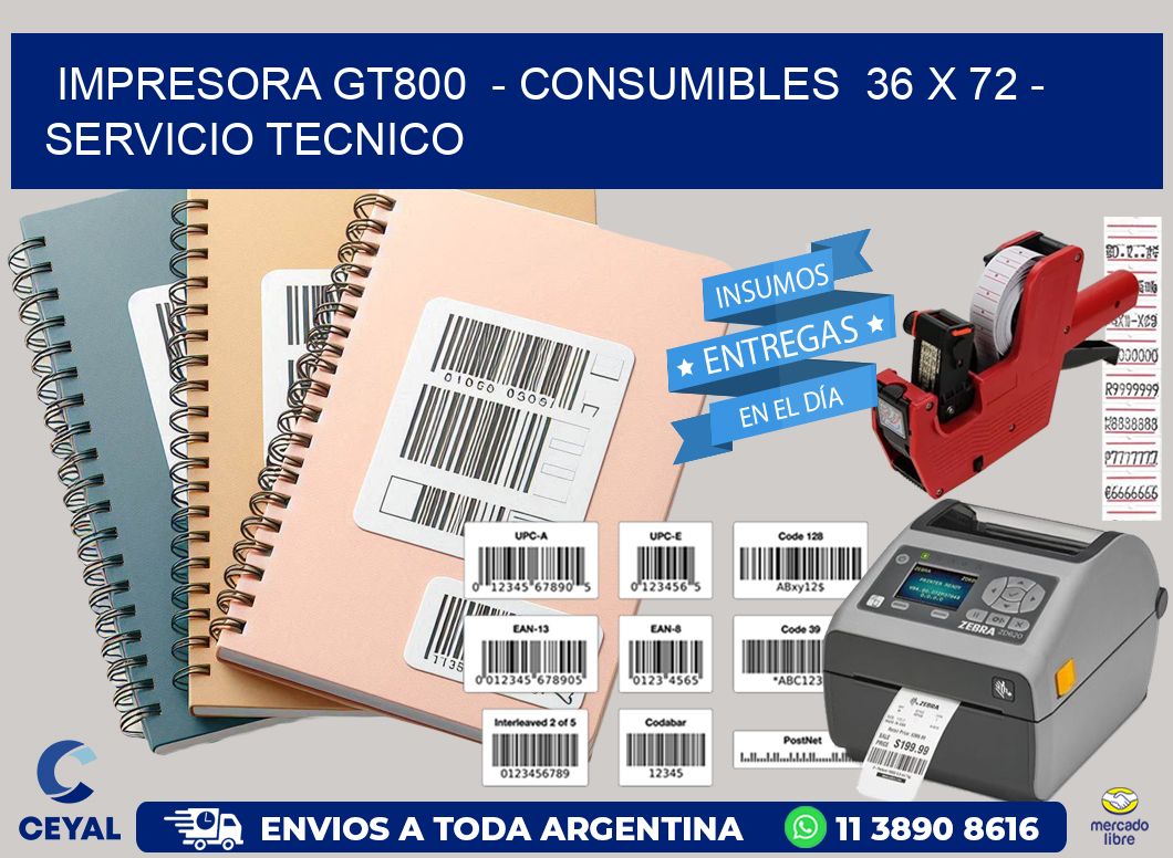 IMPRESORA GT800 - CONSUMIBLES 36 x 72 - SERVICIO TECNICO