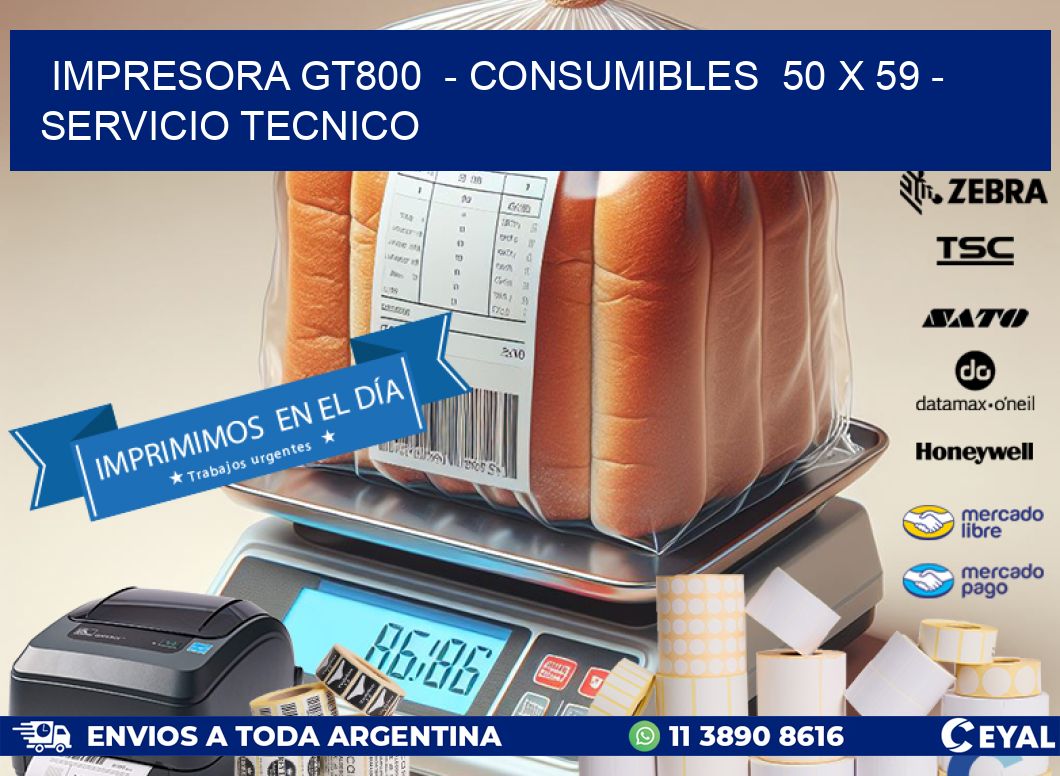 IMPRESORA GT800 - CONSUMIBLES 50 x 59 - SERVICIO TECNICO