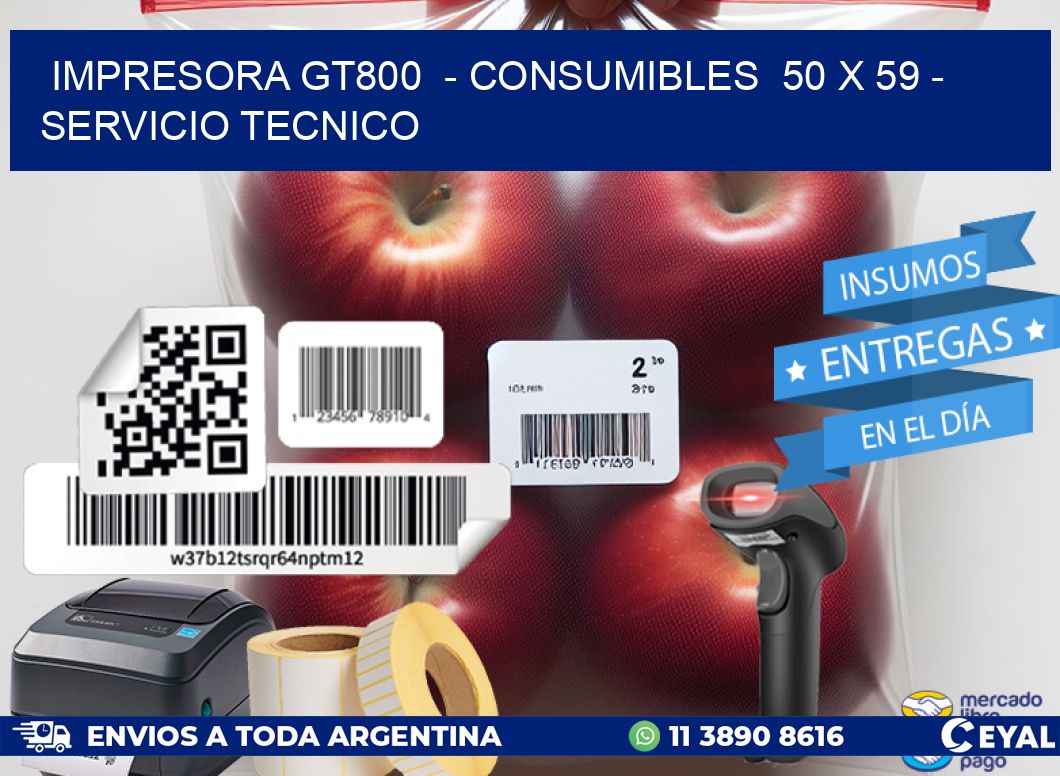IMPRESORA GT800 - CONSUMIBLES 50 x 59 - SERVICIO TECNICO