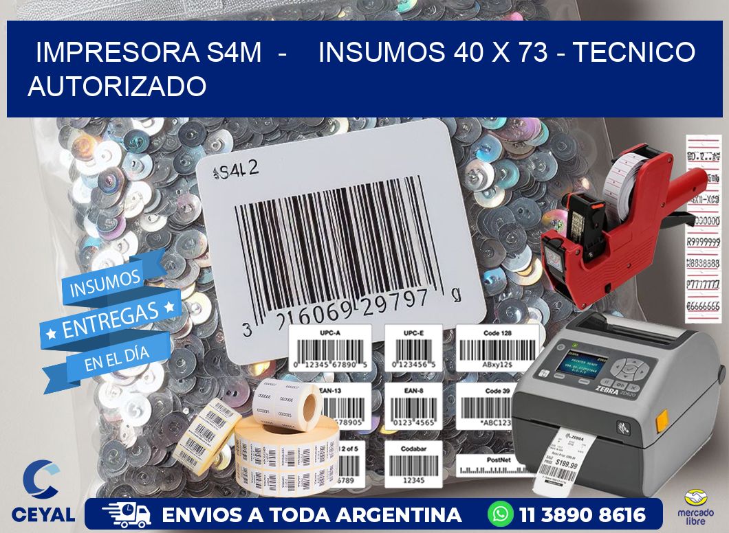 IMPRESORA S4M - INSUMOS 40 x 73 - TECNICO AUTORIZADO