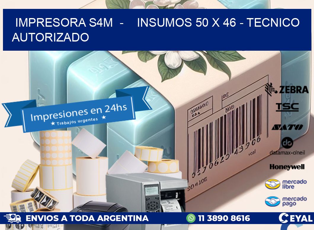 IMPRESORA S4M - INSUMOS 50 x 46 - TECNICO AUTORIZADO