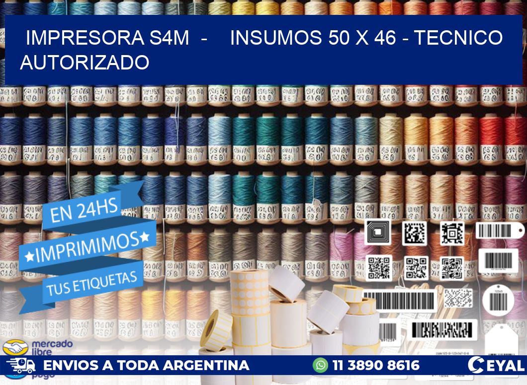 IMPRESORA S4M - INSUMOS 50 x 46 - TECNICO AUTORIZADO