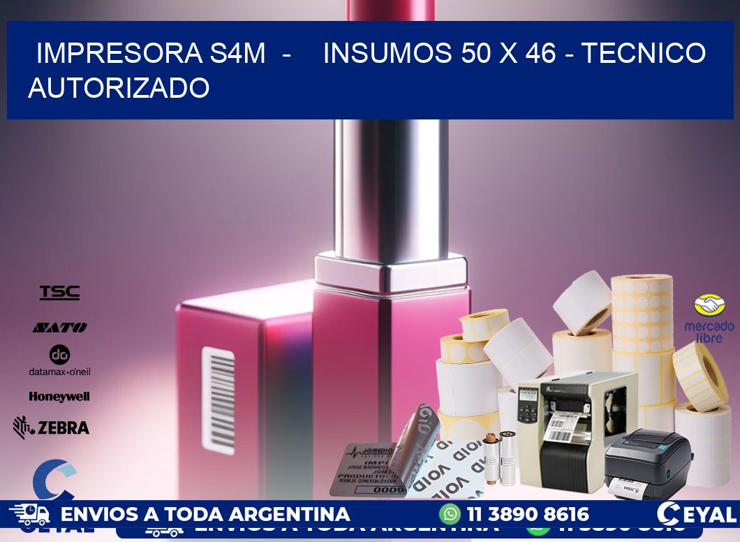 IMPRESORA S4M - INSUMOS 50 x 46 - TECNICO AUTORIZADO