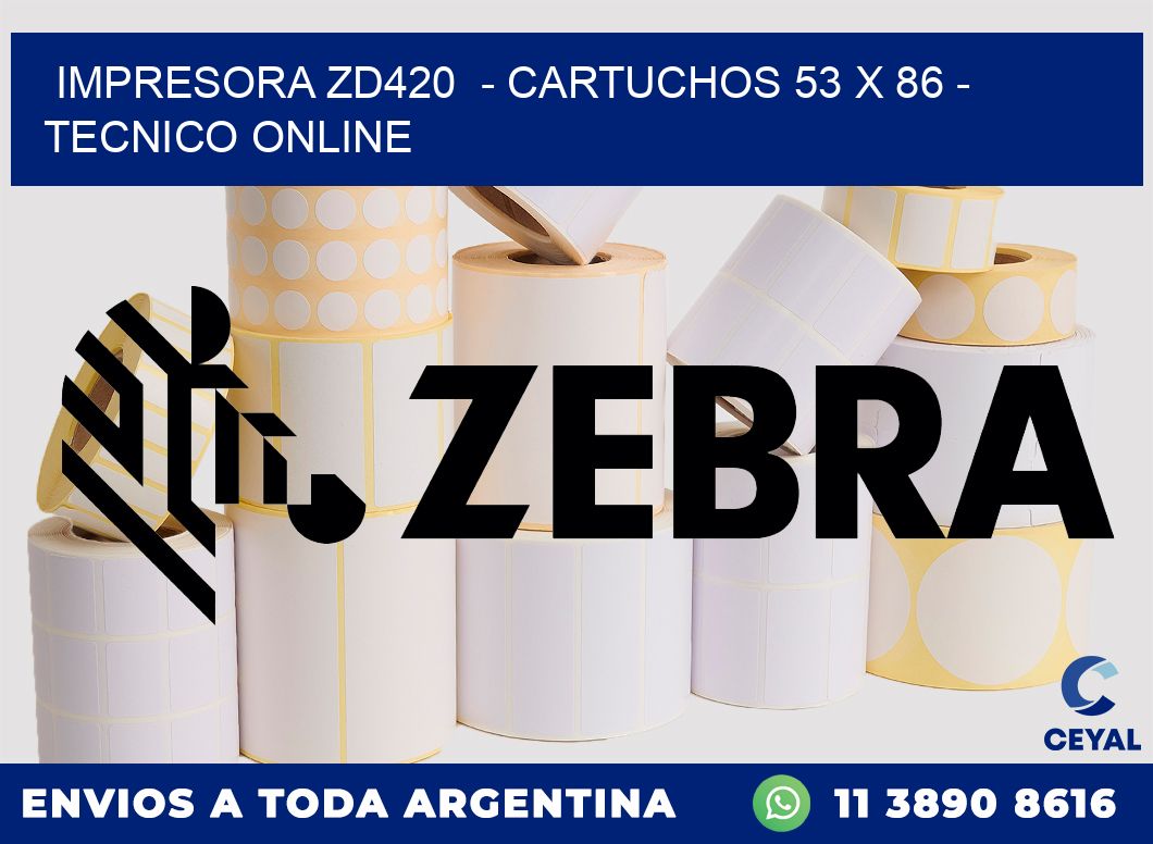 IMPRESORA ZD420 - CARTUCHOS 53 x 86 - TECNICO ONLINE