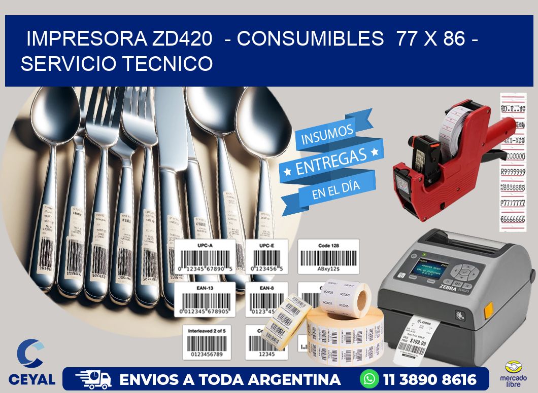 IMPRESORA ZD420 - CONSUMIBLES 77 x 86 - SERVICIO TECNICO