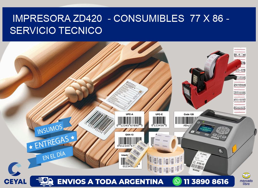 IMPRESORA ZD420 - CONSUMIBLES 77 x 86 - SERVICIO TECNICO