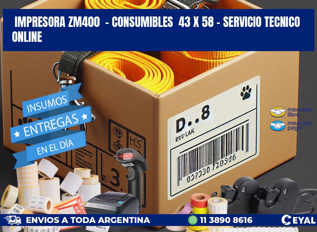 IMPRESORA ZM400 - CONSUMIBLES 43 x 58 - SERVICIO TECNICO ONLINE