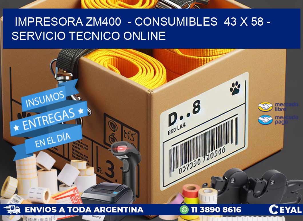 IMPRESORA ZM400 - CONSUMIBLES 43 x 58 - SERVICIO TECNICO ONLINE