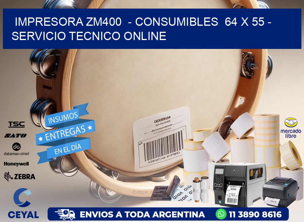 IMPRESORA ZM400 - CONSUMIBLES 64 x 55 - SERVICIO TECNICO ONLINE