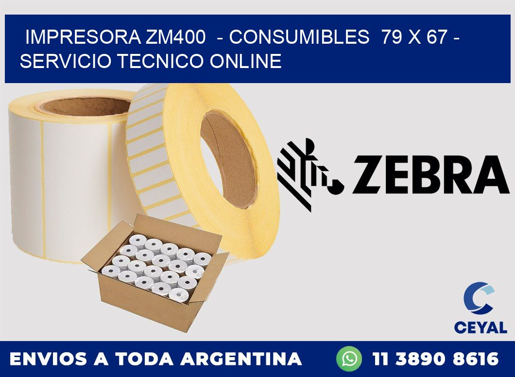 IMPRESORA ZM400 - CONSUMIBLES 79 x 67 - SERVICIO TECNICO ONLINE