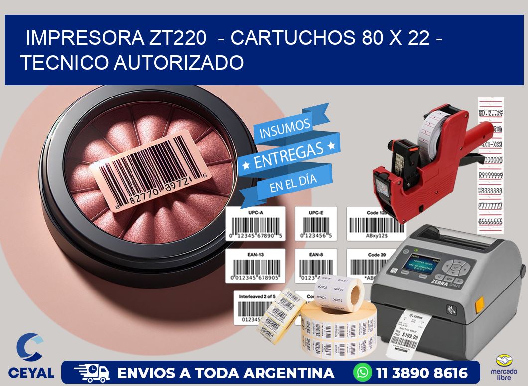 IMPRESORA ZT220 - CARTUCHOS 80 x 22 - TECNICO AUTORIZADO