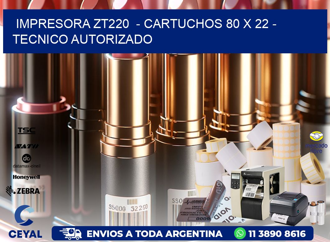 IMPRESORA ZT220 - CARTUCHOS 80 x 22 - TECNICO AUTORIZADO