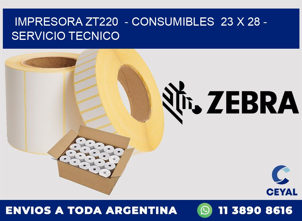 IMPRESORA ZT220 - CONSUMIBLES 23 x 28 - SERVICIO TECNICO