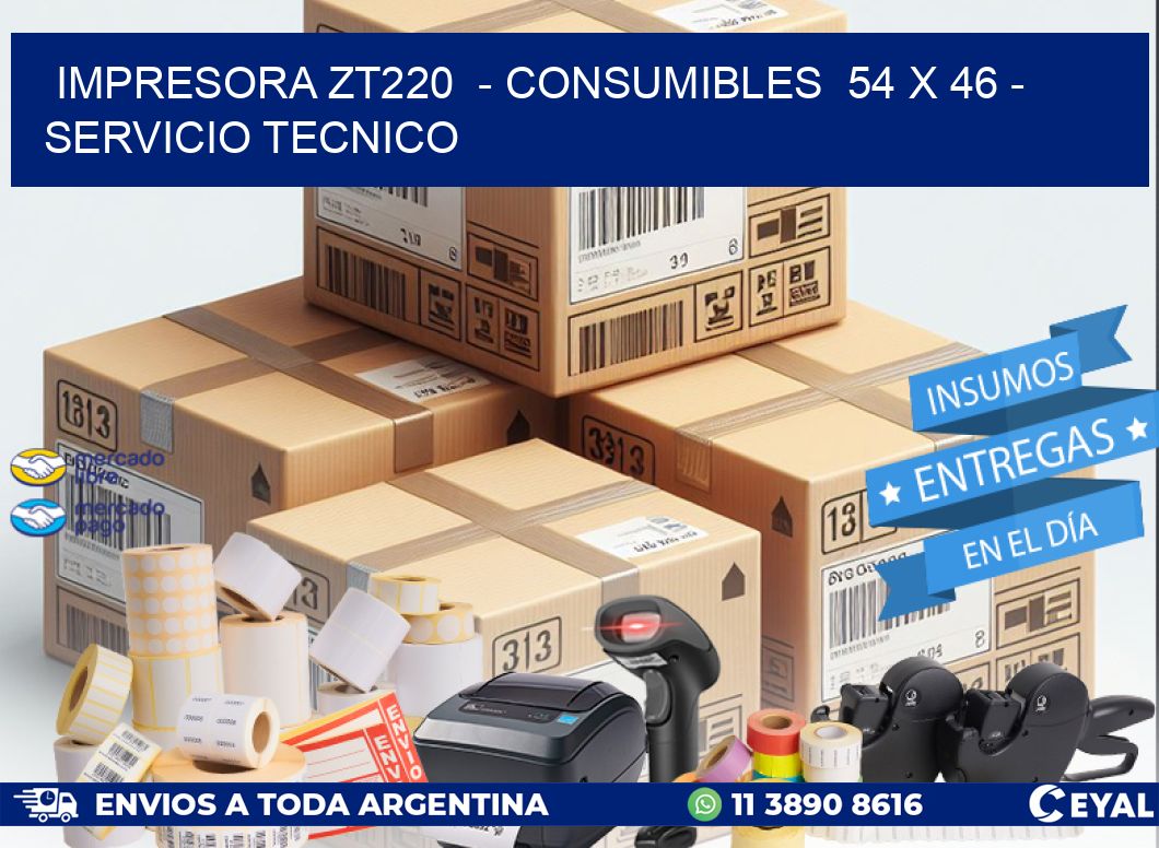 IMPRESORA ZT220 - CONSUMIBLES 54 x 46 - SERVICIO TECNICO