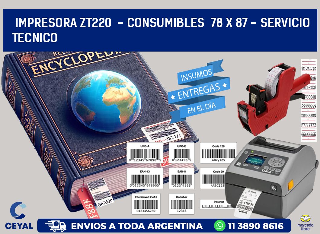 IMPRESORA ZT220 - CONSUMIBLES 78 x 87 - SERVICIO TECNICO
