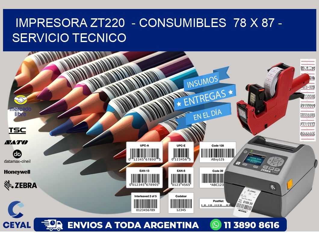 IMPRESORA ZT220 - CONSUMIBLES 78 x 87 - SERVICIO TECNICO