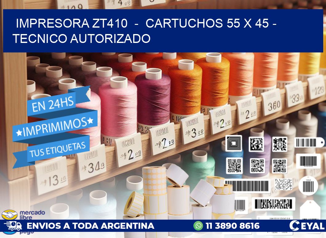 IMPRESORA ZT410 - CARTUCHOS 55 x 45 - TECNICO AUTORIZADO