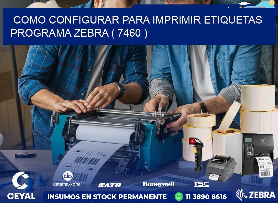 COMO CONFIGURAR PARA IMPRIMIR ETIQUETAS PROGRAMA ZEBRA ( 7460 )