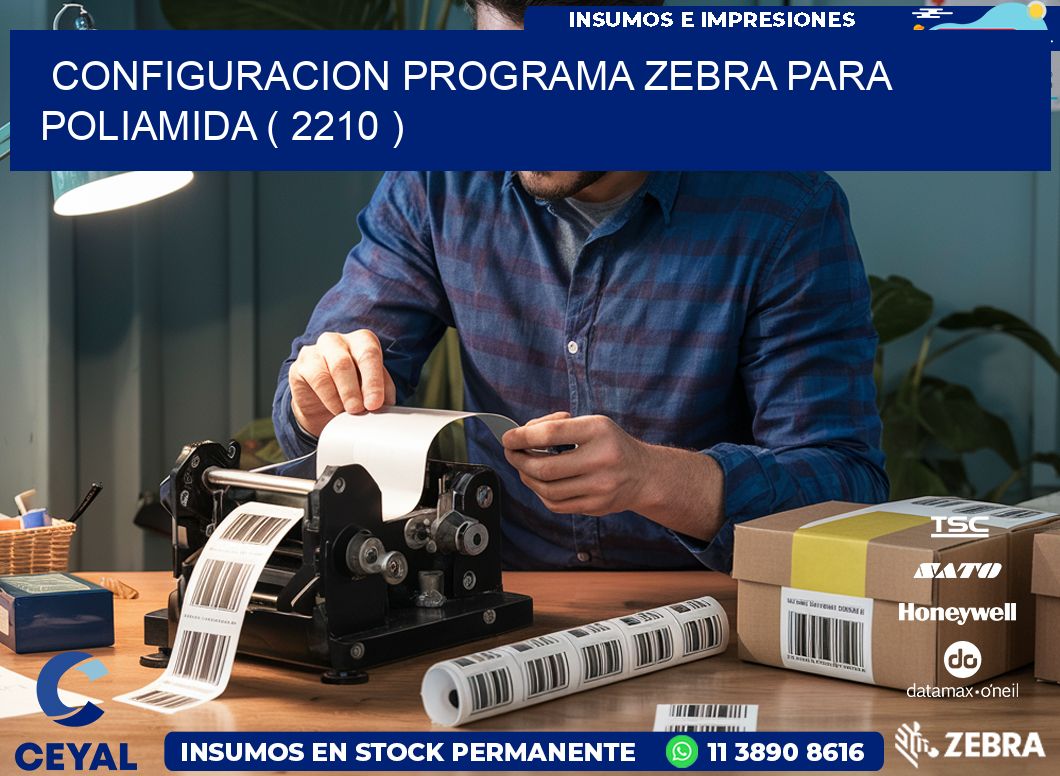 CONFIGURACION PROGRAMA ZEBRA PARA POLIAMIDA ( 2210 )