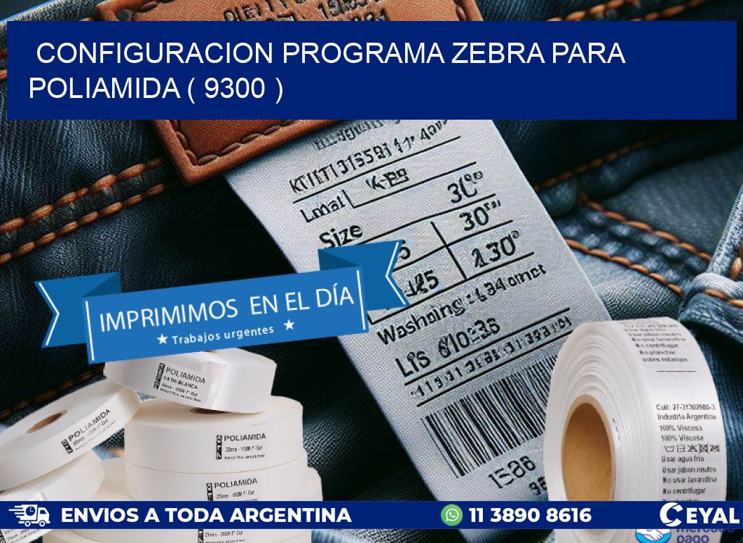 CONFIGURACION PROGRAMA ZEBRA PARA POLIAMIDA ( 9300 )