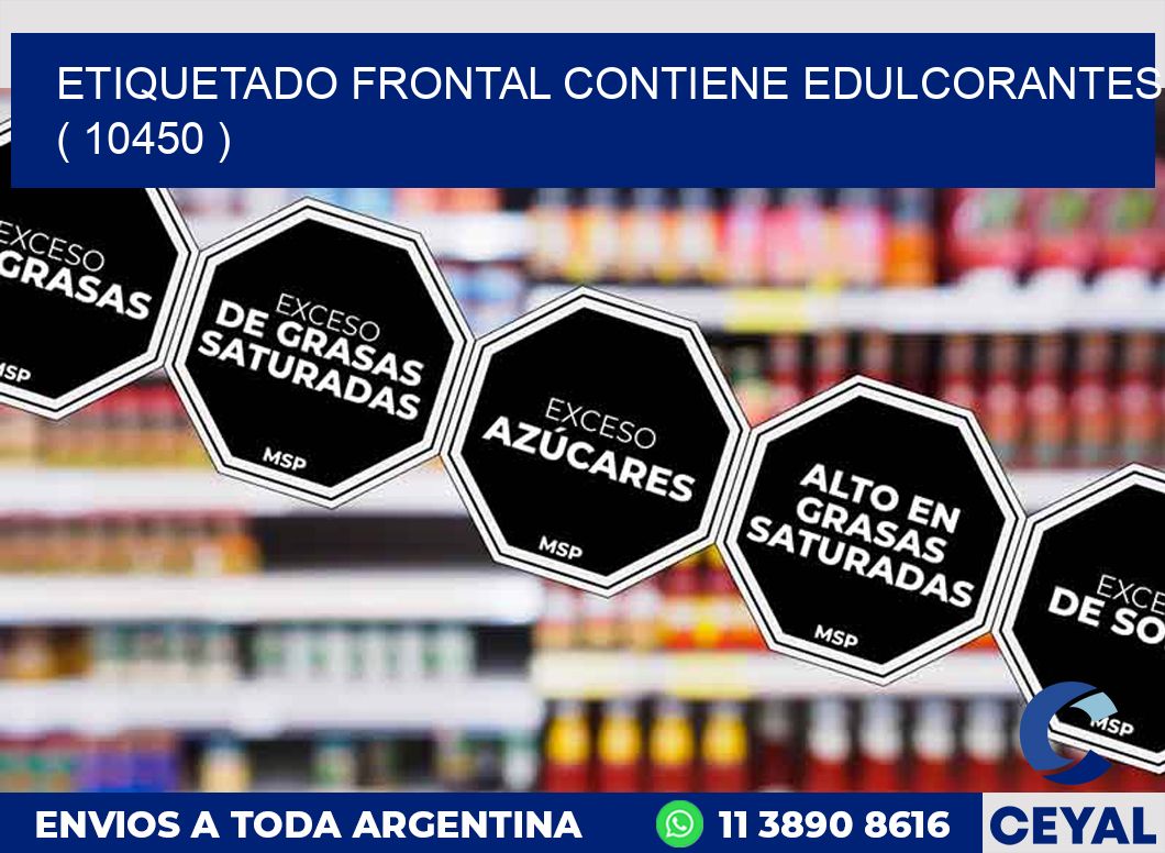 ETIQUETADO FRONTAL CONTIENE EDULCORANTES  ( 10450 )
