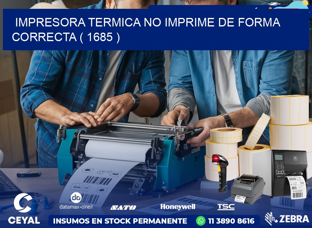 IMPRESORA TERMICA NO IMPRIME DE FORMA CORRECTA ( 1685 )