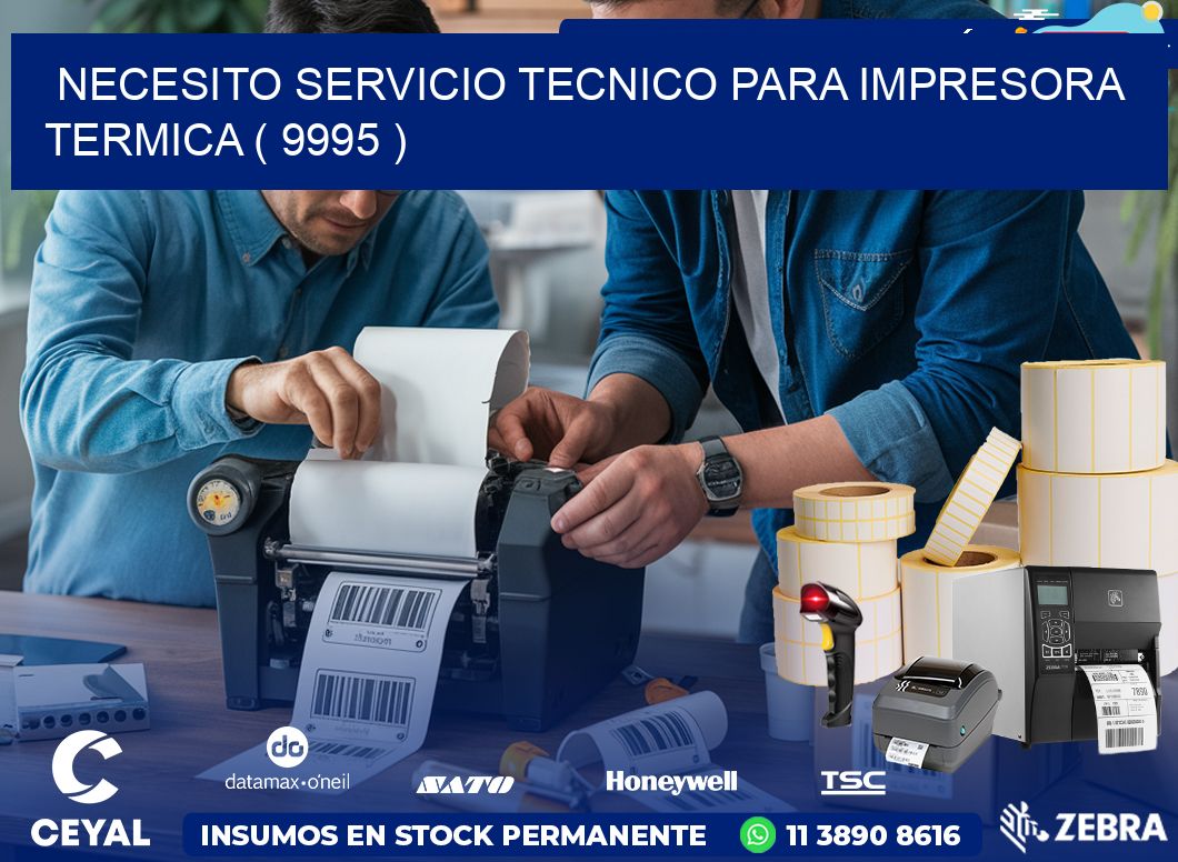 NECESITO SERVICIO TECNICO PARA IMPRESORA TERMICA ( 9995 )