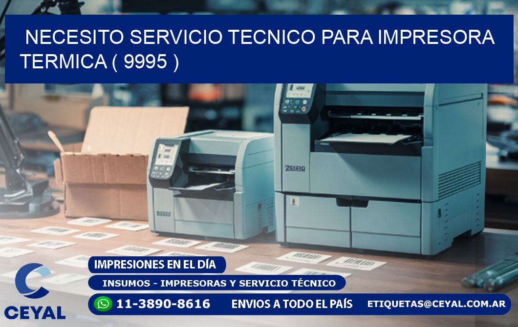 NECESITO SERVICIO TECNICO PARA IMPRESORA TERMICA ( 9995 )