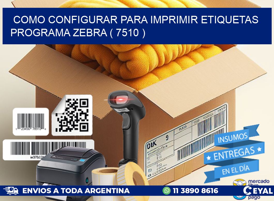 COMO CONFIGURAR PARA IMPRIMIR ETIQUETAS PROGRAMA ZEBRA ( 7510 )