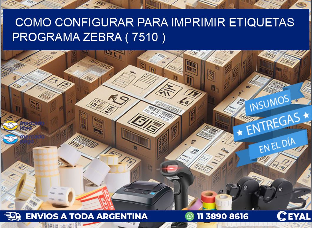 COMO CONFIGURAR PARA IMPRIMIR ETIQUETAS PROGRAMA ZEBRA ( 7510 )