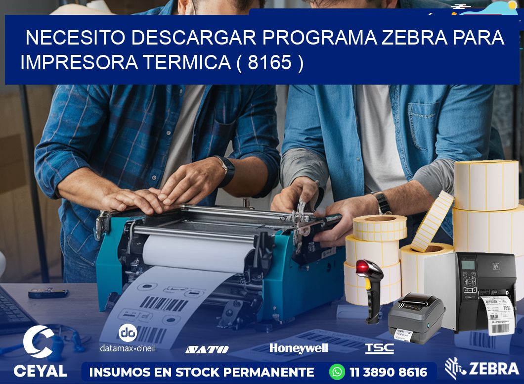 NECESITO DESCARGAR PROGRAMA ZEBRA PARA IMPRESORA TERMICA ( 8165 )