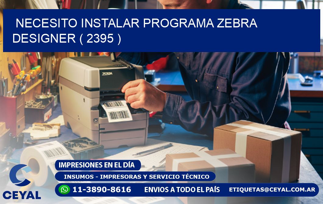 NECESITO INSTALAR PROGRAMA ZEBRA DESIGNER ( 2395 )