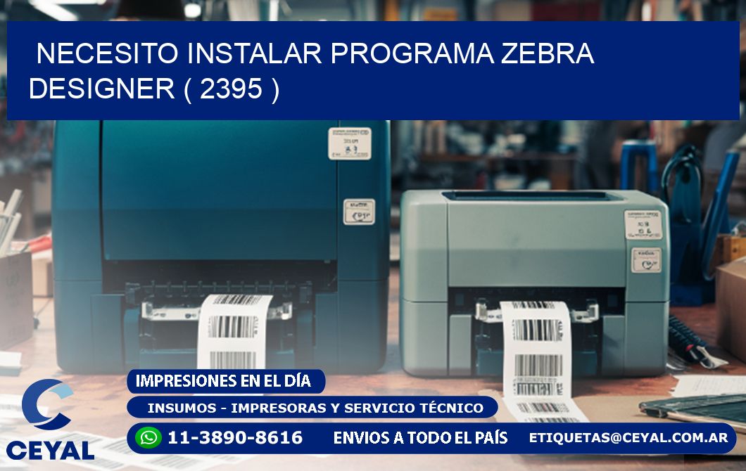 NECESITO INSTALAR PROGRAMA ZEBRA DESIGNER ( 2395 )