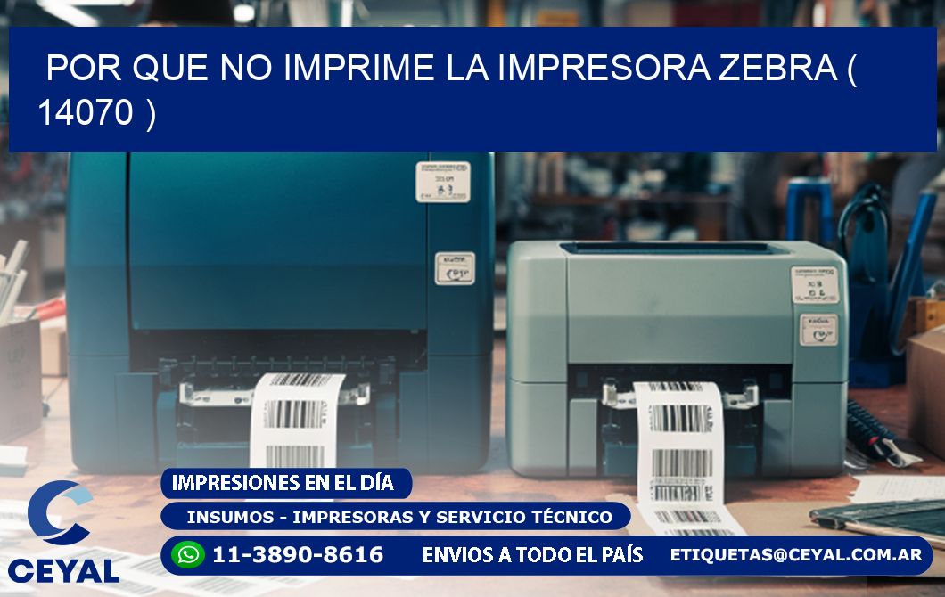 POR QUE NO IMPRIME LA IMPRESORA ZEBRA ( 14070 )