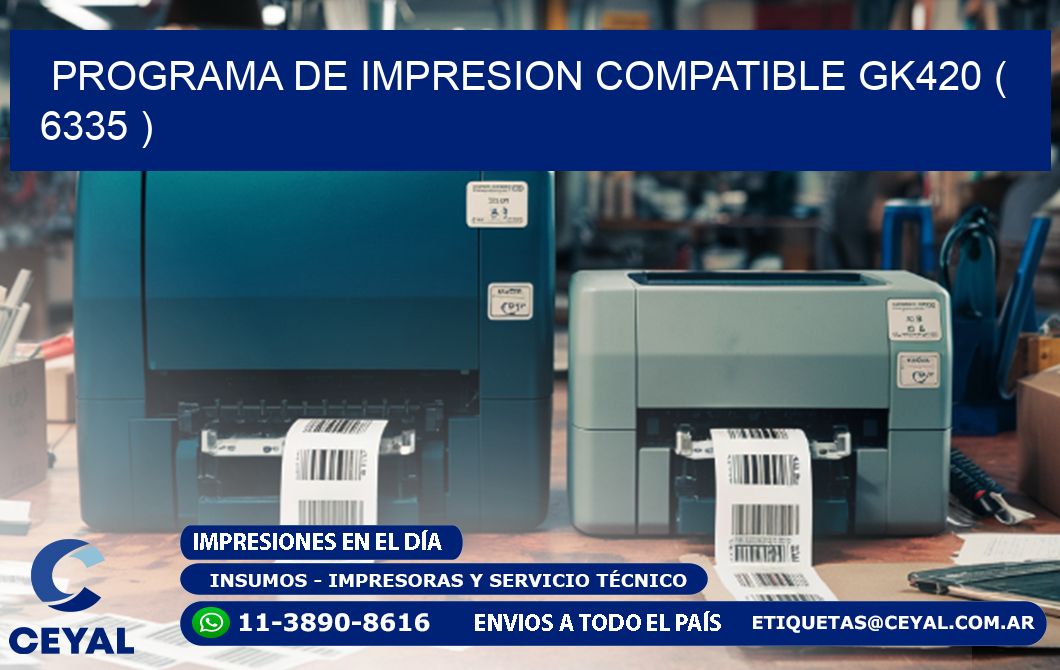 PROGRAMA DE IMPRESION COMPATIBLE GK420 ( 6335 )
