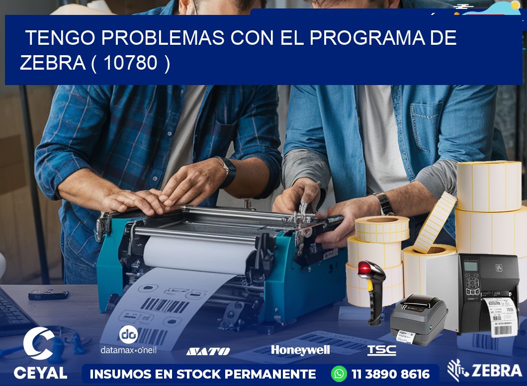 TENGO PROBLEMAS CON EL PROGRAMA DE ZEBRA ( 10780 )