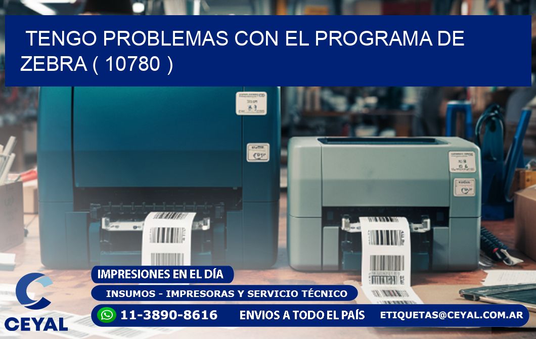 TENGO PROBLEMAS CON EL PROGRAMA DE ZEBRA ( 10780 )