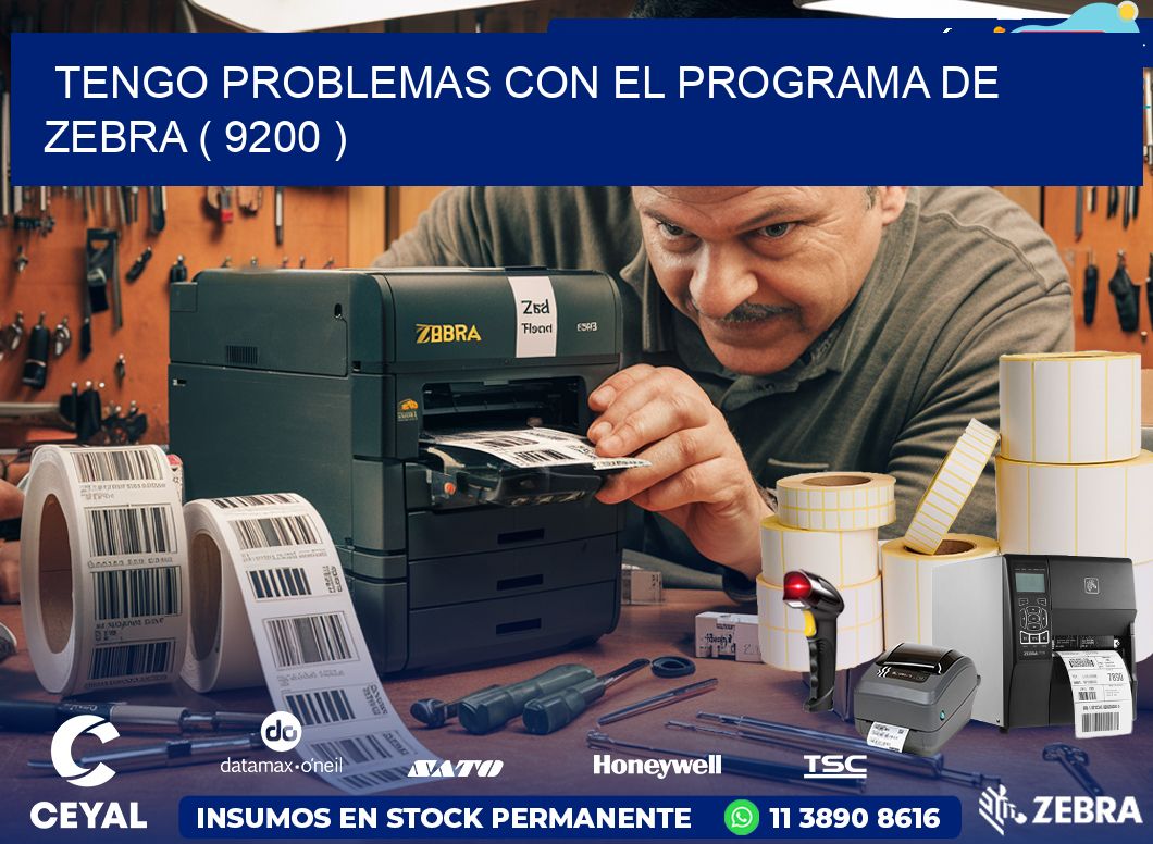 TENGO PROBLEMAS CON EL PROGRAMA DE ZEBRA ( 9200 )
