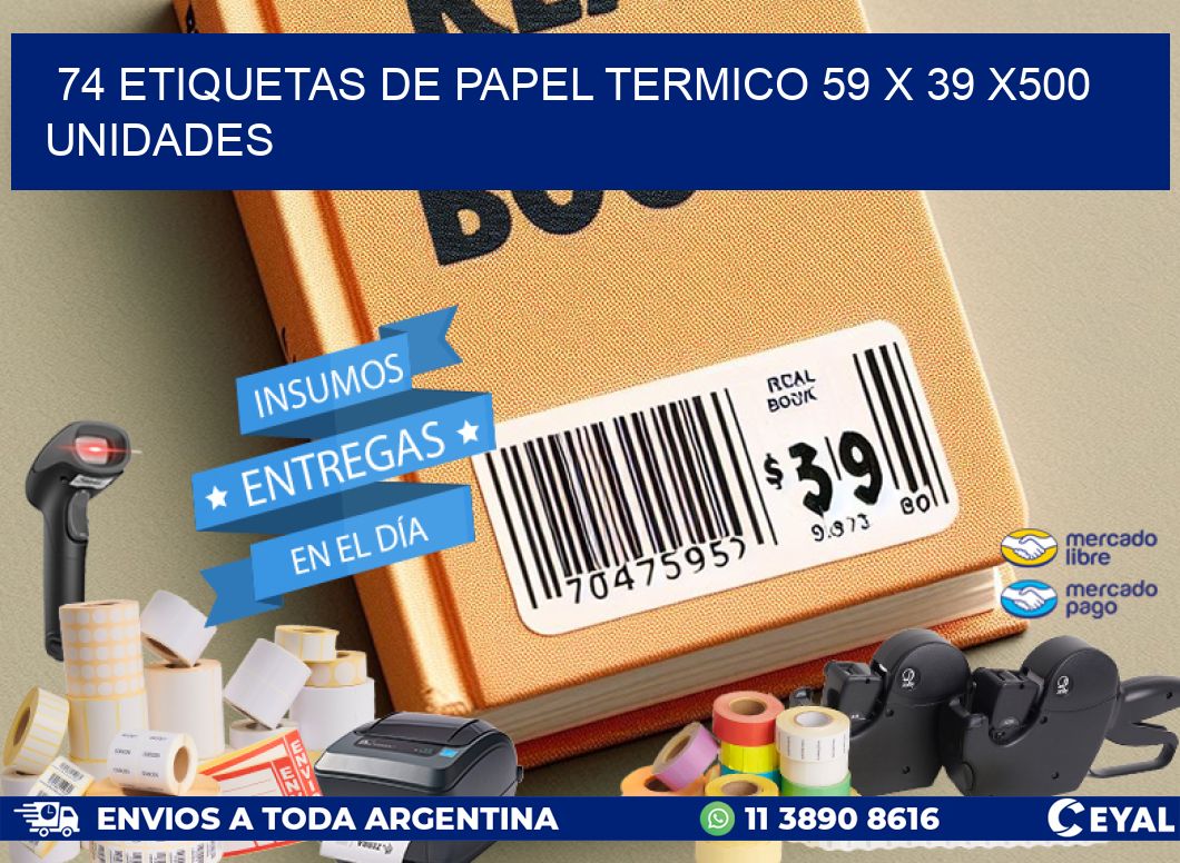 74 ETIQUETAS DE PAPEL TERMICO 59 x 39 x500 UNIDADES