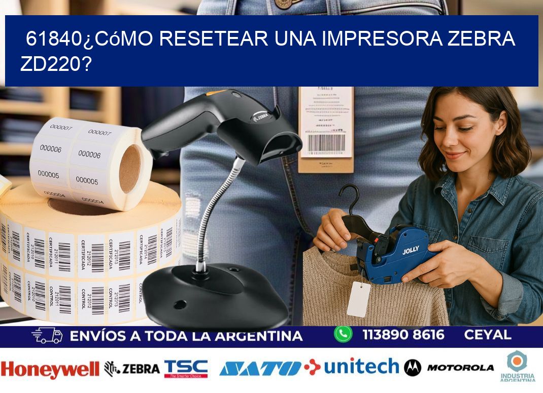 61840¿Cómo resetear una impresora Zebra ZD220?