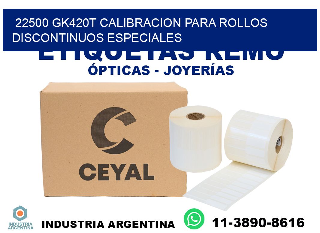 22500 gk420t calibracion para rollos discontinuos especiales