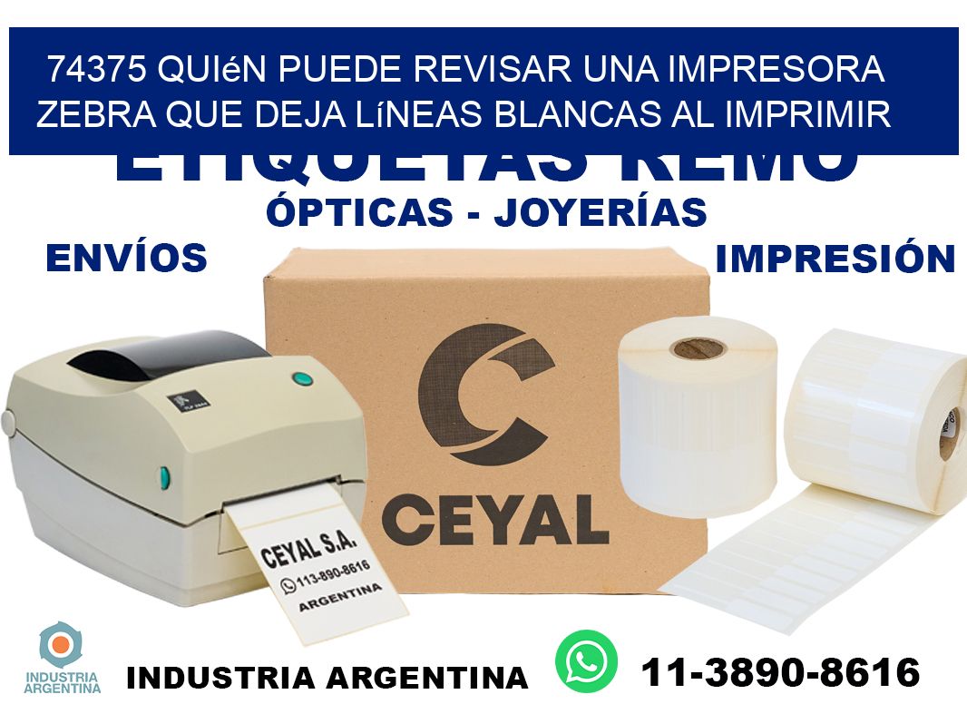 74375 quién puede revisar una impresora zebra que deja líneas blancas al imprimir
