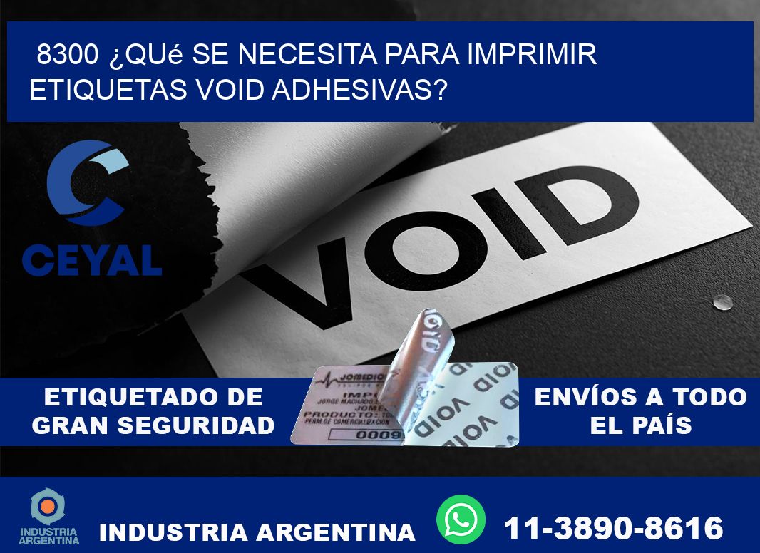 8300 ¿Qué se necesita para imprimir etiquetas void adhesivas?