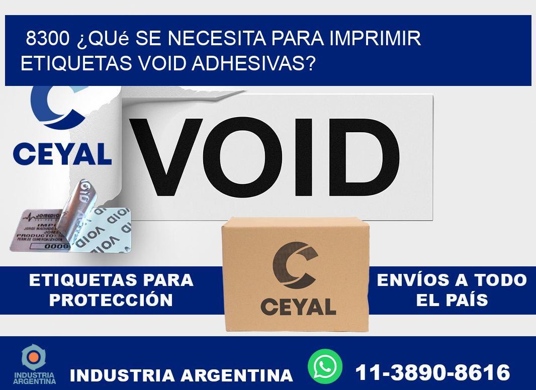 8300 ¿Qué se necesita para imprimir etiquetas void adhesivas?